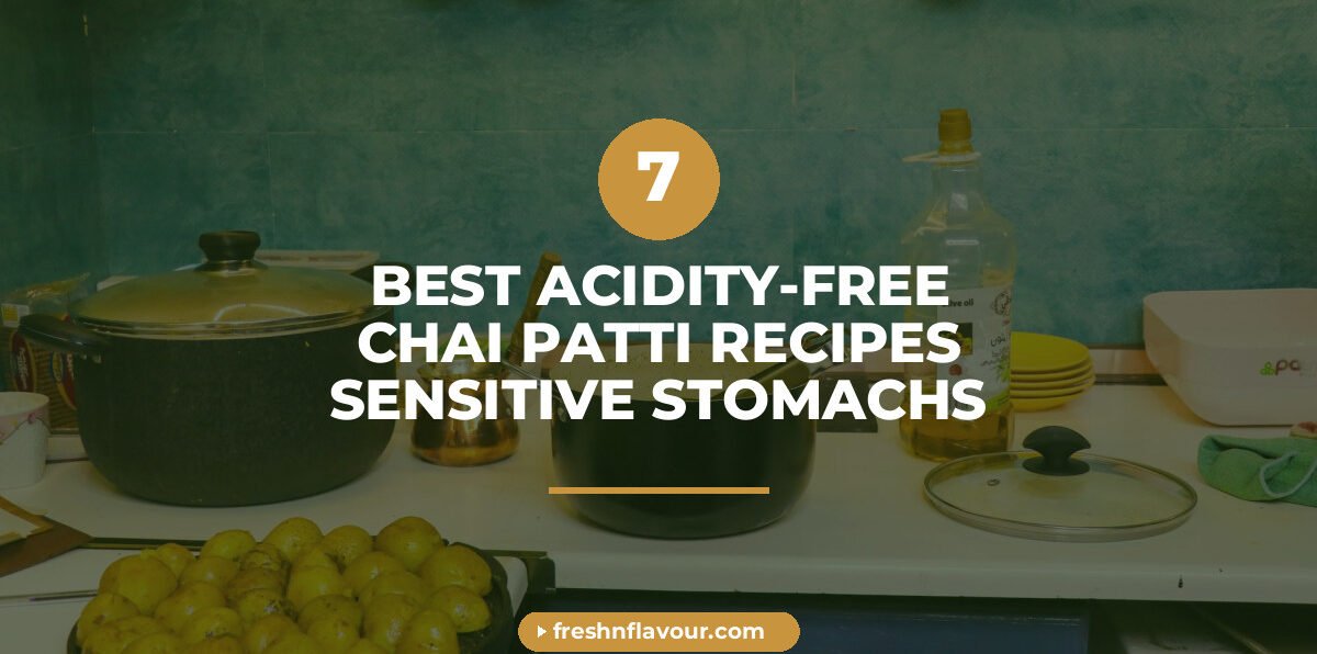 acidity-free chai - 7 Best Acidity-Free Chai Patti Recipes for Sensitive Stomachs