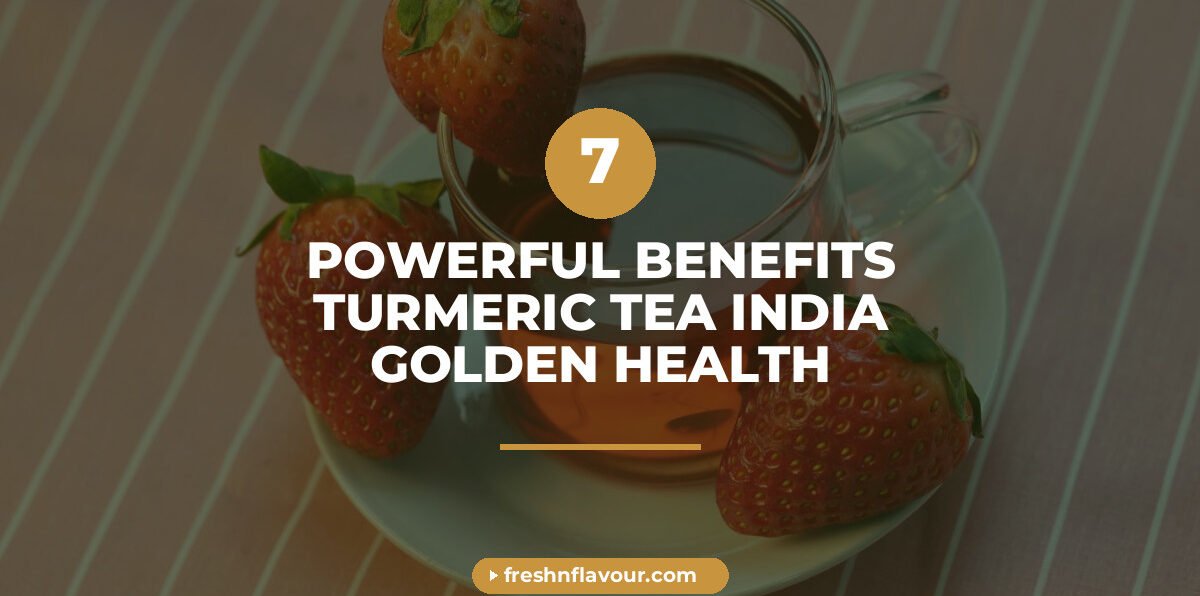 turmeric tea india - 7 Powerful Benefits of Turmeric Tea India for Golden Health