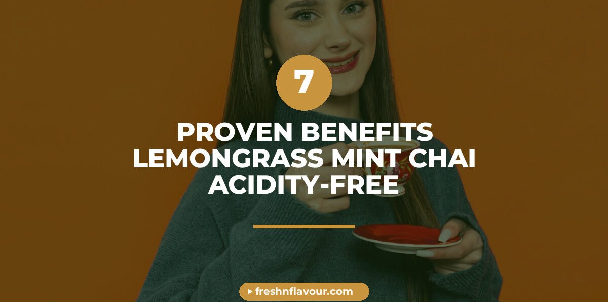 lemongrass mint chai - 7 Proven Benefits of Lemongrass Mint Chai for Acidity-Free Wellness