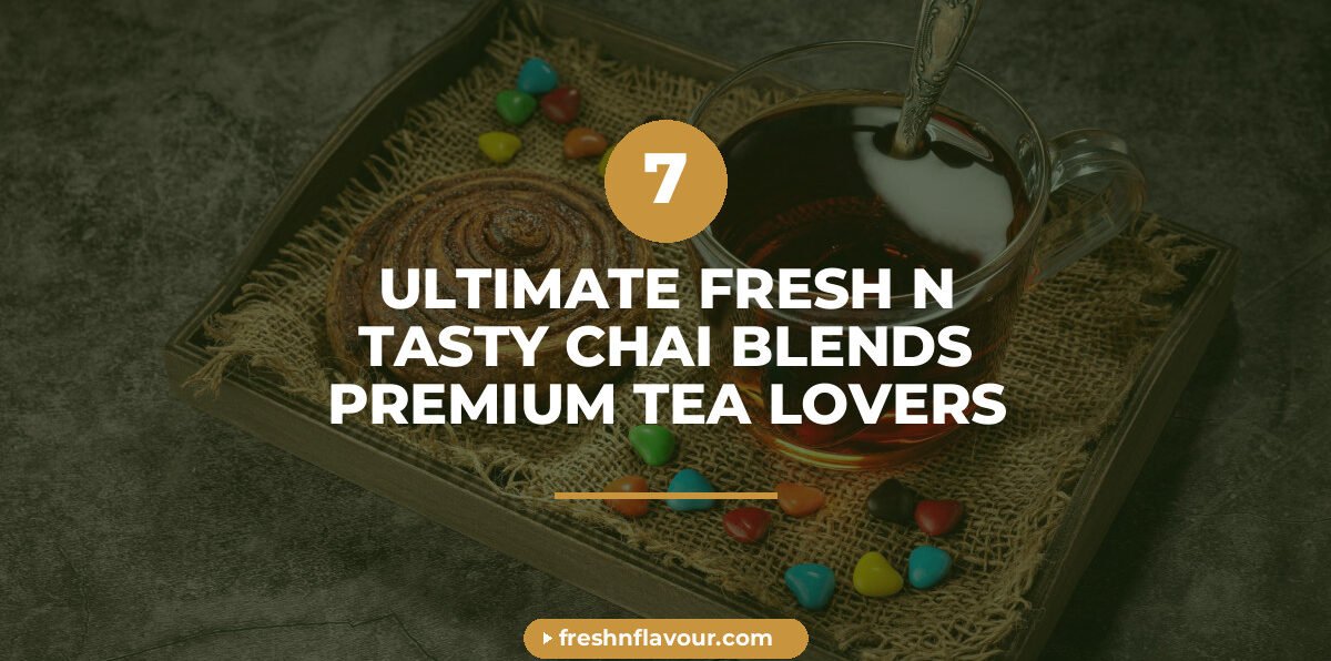 fresh n tasty - 7 Ultimate Fresh N Tasty Chai Blends for Premium Tea Lovers in 2026