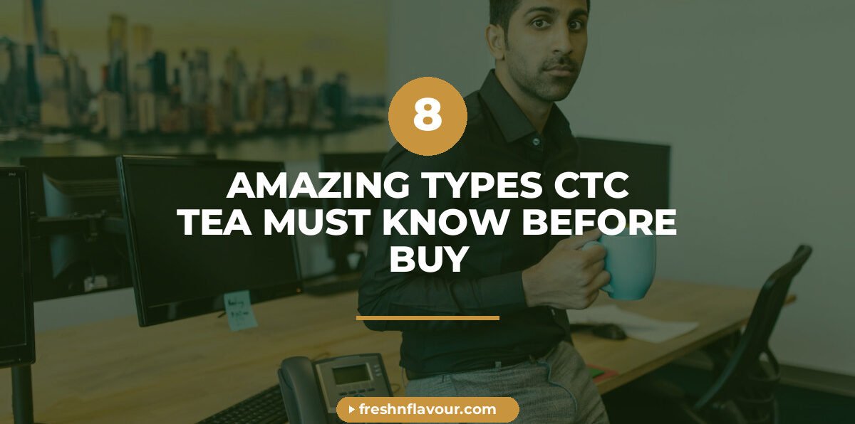 types of ctc tea - 8 Amazing Types of CTC Tea You Must Know Before You Buy
